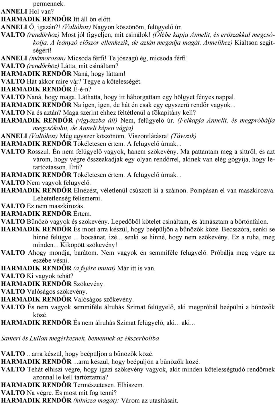 VALTO (rendőrhöz) Látta, mit csináltam? HARMADIK RENDŐR Naná, hogy láttam! VALTO Hát akkor mire vár? Tegye a kötelességét. HARMADIK RENDŐR É-é-n? VALTO Naná, hogy maga.