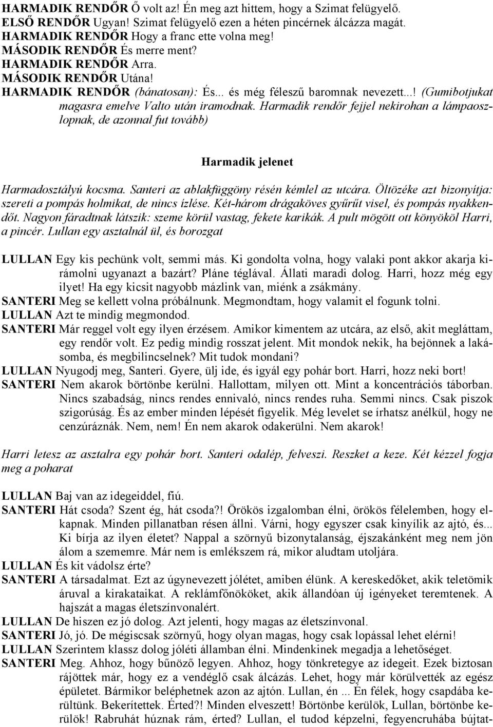Harmadik rendőr fejjel nekirohan a lámpaoszlopnak, de azonnal fut tovább) Harmadik jelenet Harmadosztályú kocsma. Santeri az ablakfüggöny résén kémlel az utcára.