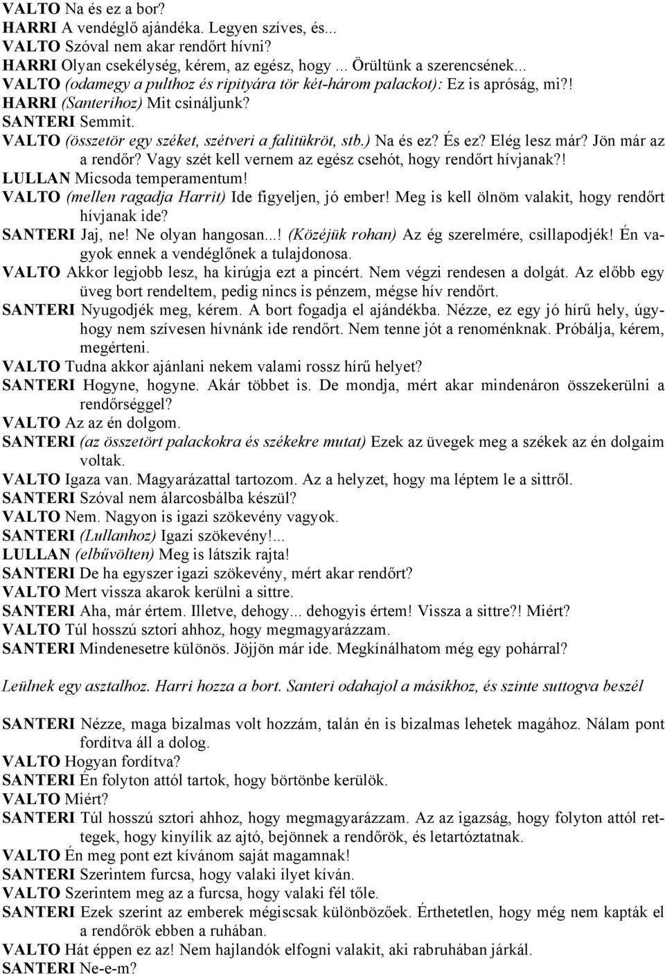) Na és ez? És ez? Elég lesz már? Jön már az a rendőr? Vagy szét kell vernem az egész csehót, hogy rendőrt hívjanak?! LULLAN Micsoda temperamentum!