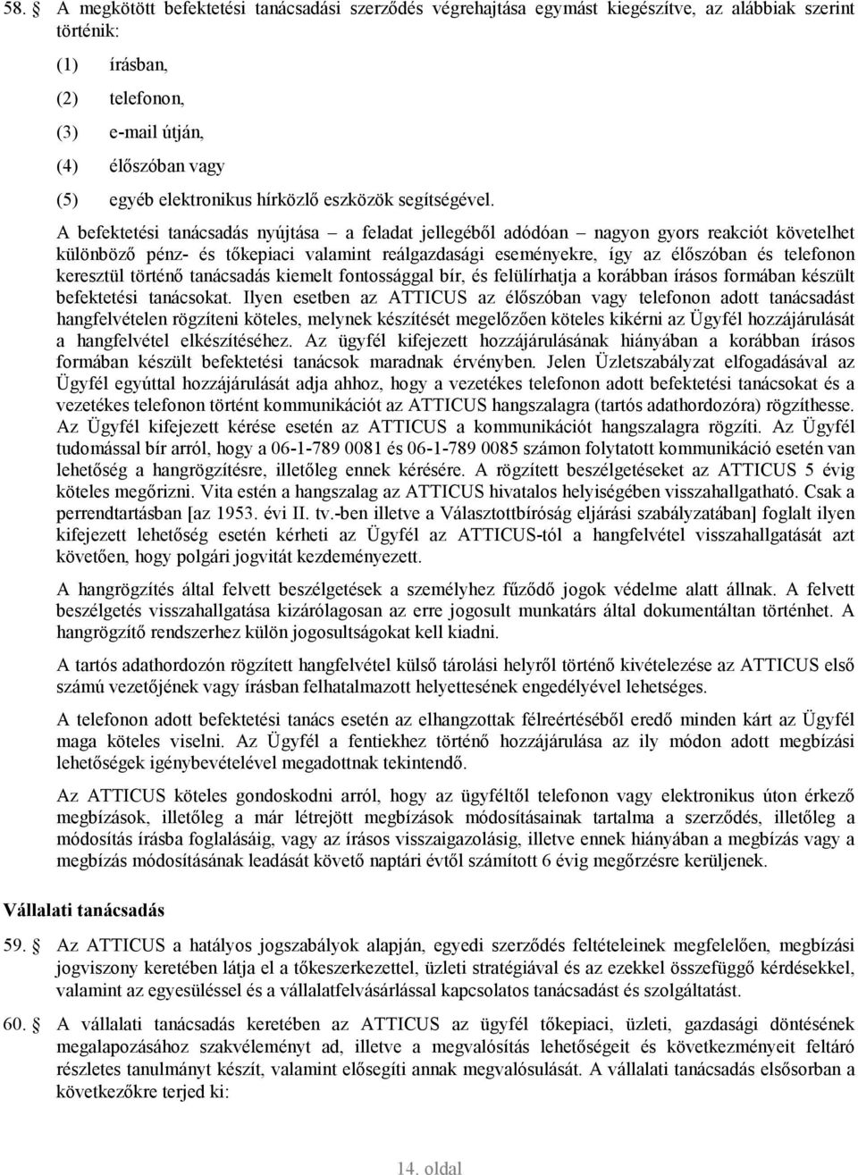 A befektetési tanácsadás nyújtása a feladat jellegébıl adódóan nagyon gyors reakciót követelhet különbözı pénz- és tıkepiaci valamint reálgazdasági eseményekre, így az élıszóban és telefonon