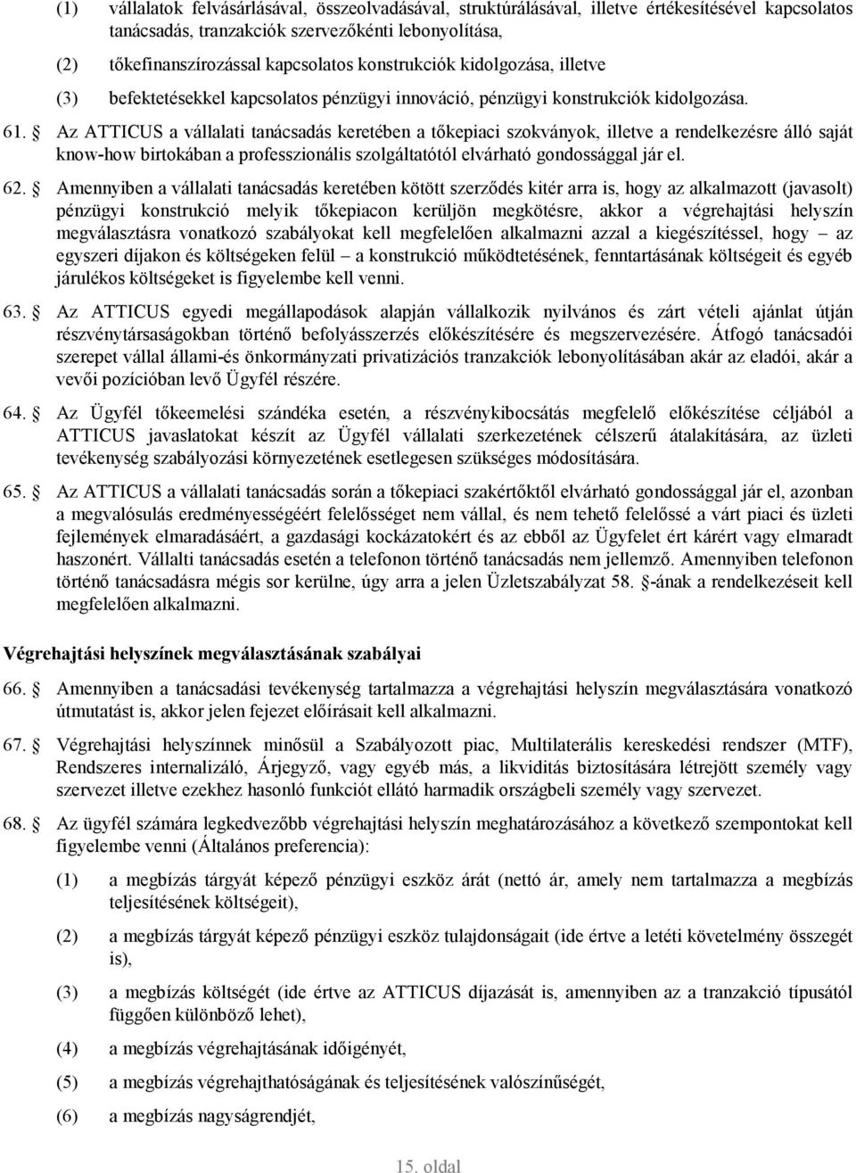 Az ATTICUS a vállalati tanácsadás keretében a tıkepiaci szokványok, illetve a rendelkezésre álló saját know-how birtokában a professzionális szolgáltatótól elvárható gondossággal jár el. 62.