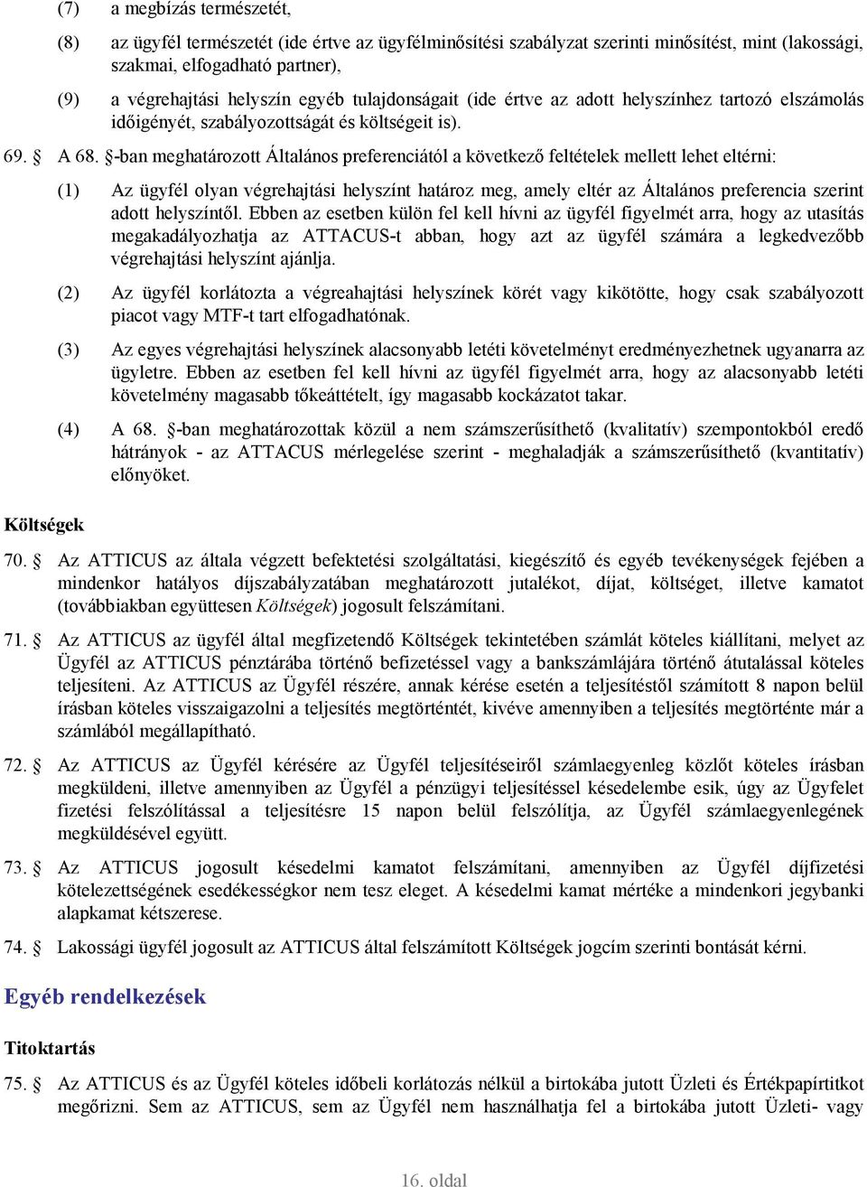 -ban meghatározott Általános preferenciától a következı feltételek mellett lehet eltérni: Költségek (1) Az ügyfél olyan végrehajtási helyszínt határoz meg, amely eltér az Általános preferencia