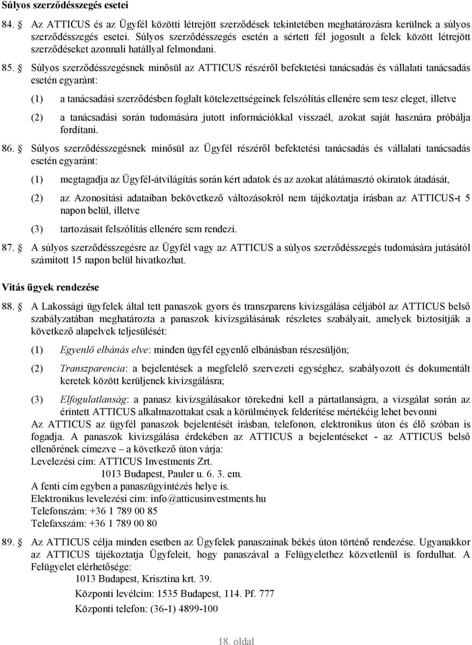 Súlyos szerzıdésszegésnek minısül az ATTICUS részérıl befektetési tanácsadás és vállalati tanácsadás esetén egyaránt: (1) a tanácsadási szerzıdésben foglalt kötelezettségeinek felszólítás ellenére