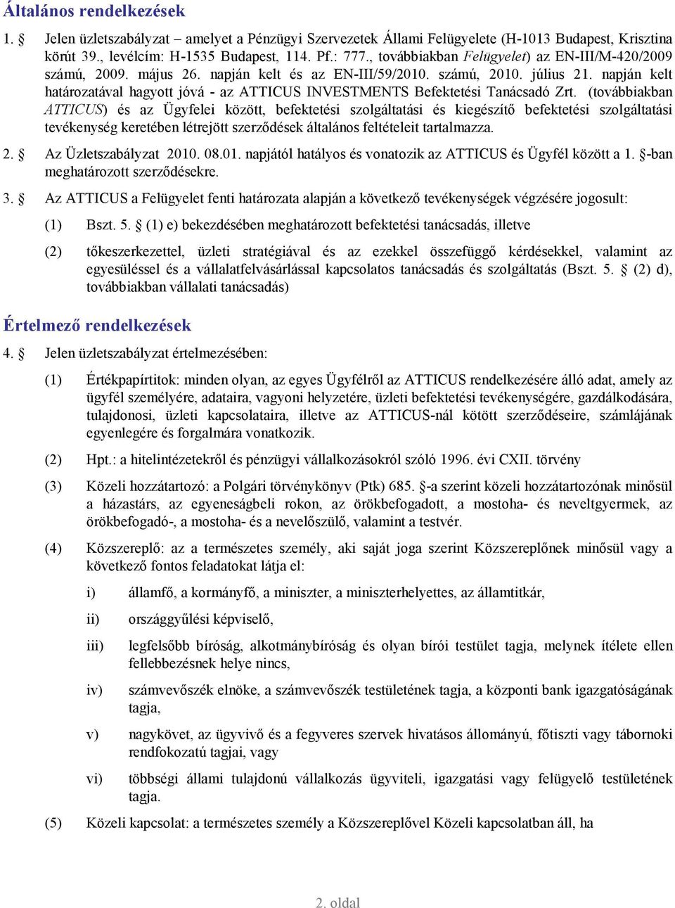 napján kelt határozatával hagyott jóvá - az ATTICUS INVESTMENTS Befektetési Tanácsadó Zrt.