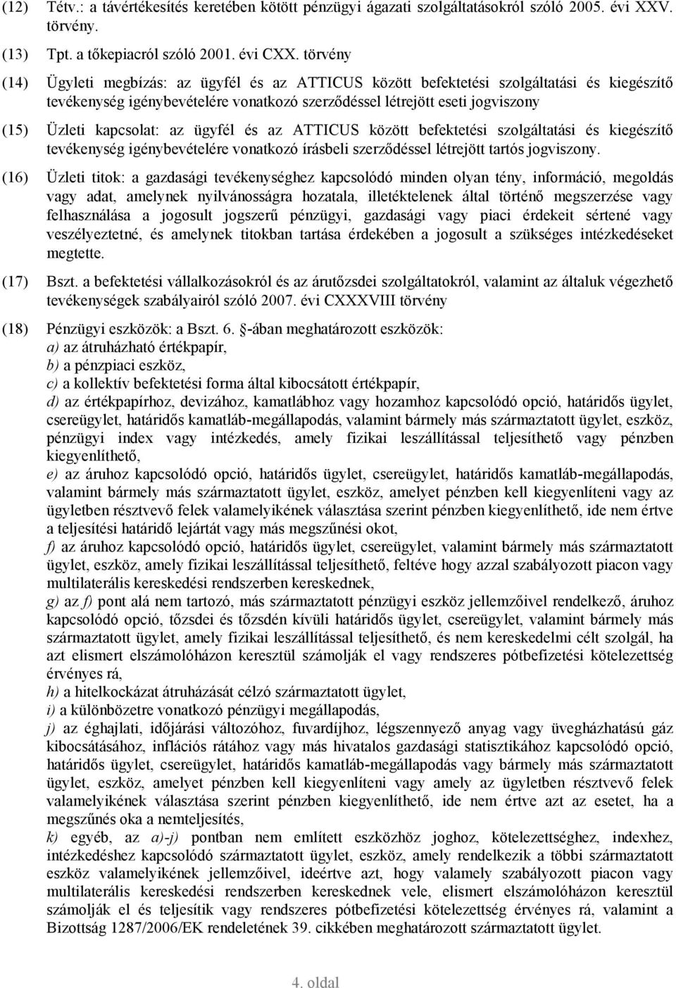 kapcsolat: az ügyfél és az ATTICUS között befektetési szolgáltatási és kiegészítı tevékenység igénybevételére vonatkozó írásbeli szerzıdéssel létrejött tartós jogviszony.