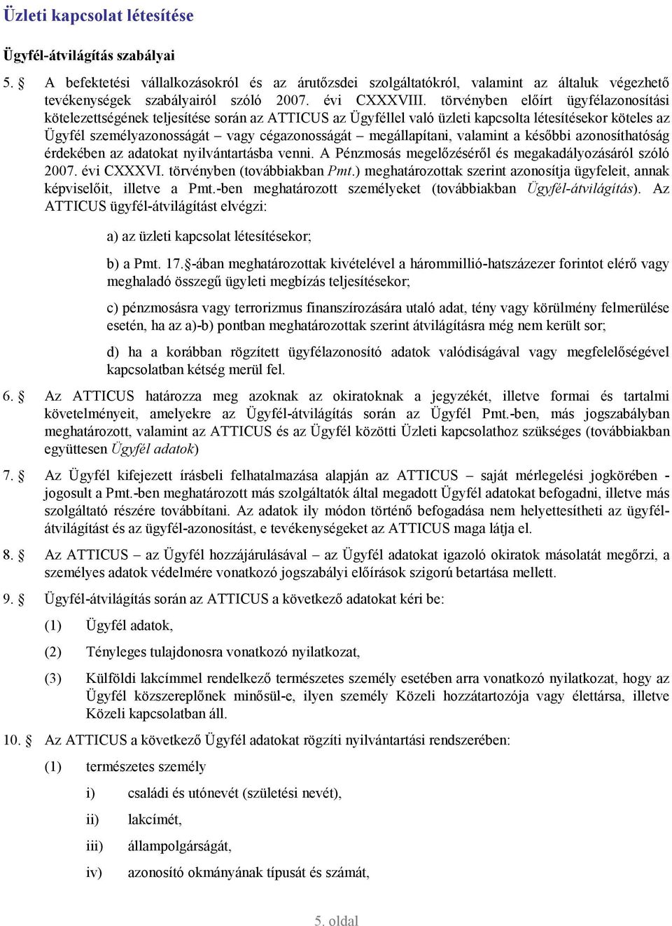 törvényben elıírt ügyfélazonosítási kötelezettségének teljesítése során az ATTICUS az Ügyféllel való üzleti kapcsolta létesítésekor köteles az Ügyfél személyazonosságát vagy cégazonosságát