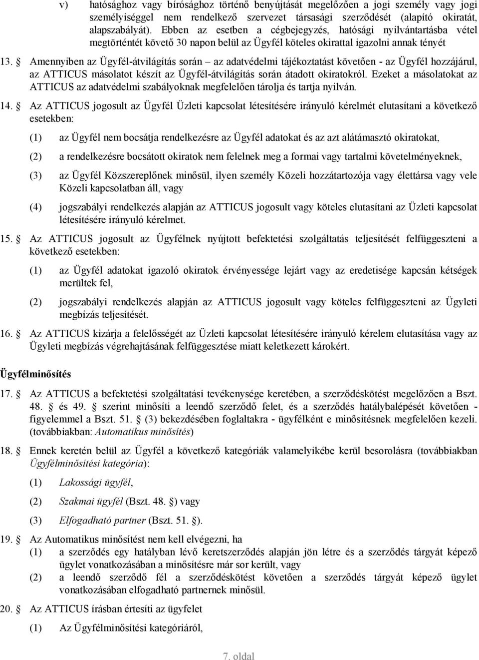 Amennyiben az Ügyfél-átvilágítás során az adatvédelmi tájékoztatást követıen - az Ügyfél hozzájárul, az ATTICUS másolatot készít az Ügyfél-átvilágítás során átadott okiratokról.