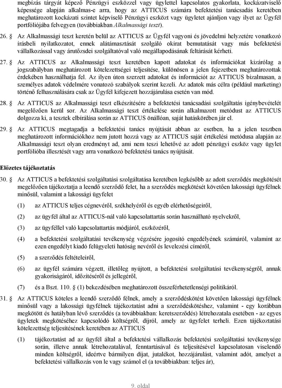 Az Alkalmassági teszt keretén belül az ATTICUS az Ügyfél vagyoni és jövedelmi helyzetére vonatkozó írásbeli nyilatkozatot, ennek alátámasztását szolgáló okirat bemutatását vagy más befektetési