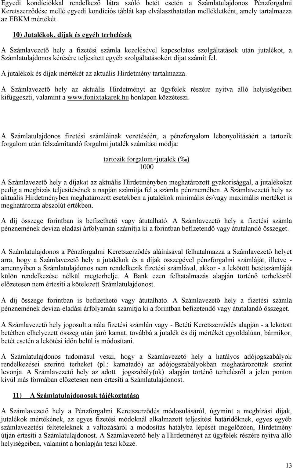 10) Jutalékok, díjak és egyéb terhelések A Számlavezető hely a fizetési számla kezelésével kapcsolatos szolgáltatások után jutalékot, a Számlatulajdonos kérésére teljesített egyéb szolgáltatásokért