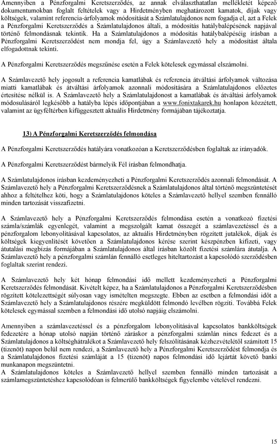 tekintik. Ha a Számlatulajdonos a módosítás hatálybalépéséig írásban a Pénzforgalmi Keretszerződést nem mondja fel, úgy a Számlavezető hely a módosítást általa elfogadottnak tekinti.