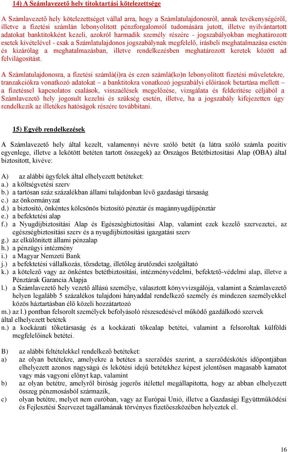 jogszabálynak megfelelő, írásbeli meghatalmazása esetén és kizárólag a meghatalmazásban, illetve rendelkezésben meghatározott keretek között ad felvilágosítást.