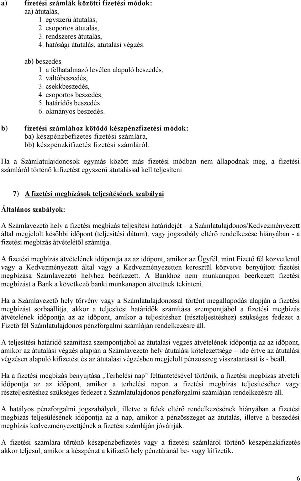 b) fizetési számlához kötődő készpénzfizetési módok: ba) készpénzbefizetés fizetési számlára, bb) készpénzkifizetés fizetési számláról.