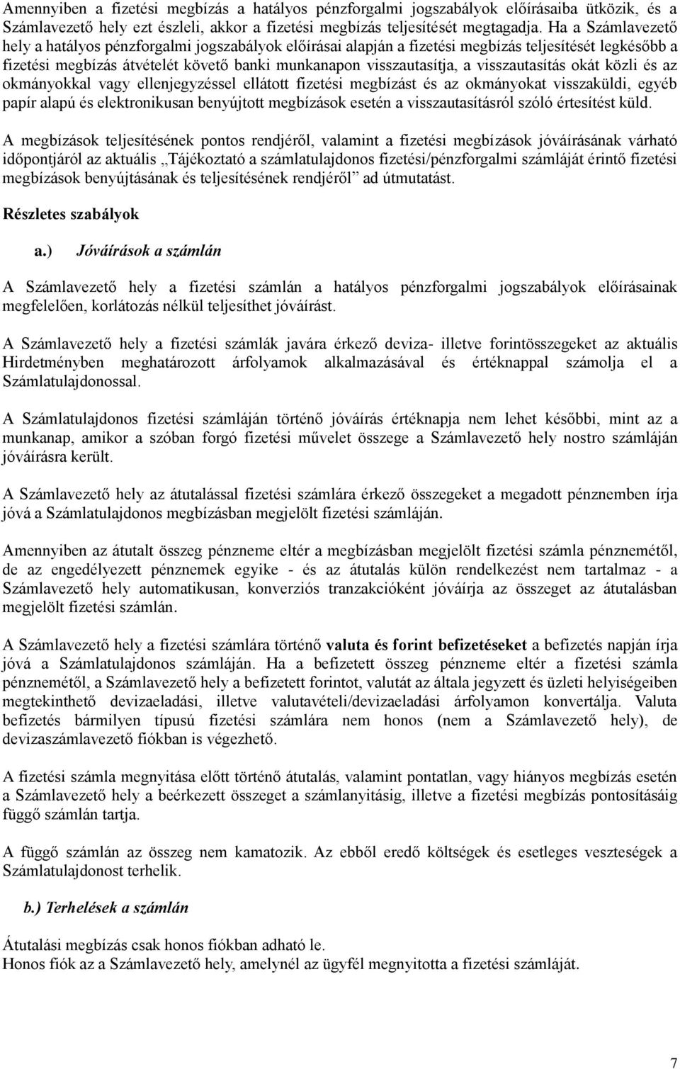 visszautasítás okát közli és az okmányokkal vagy ellenjegyzéssel ellátott fizetési megbízást és az okmányokat visszaküldi, egyéb papír alapú és elektronikusan benyújtott megbízások esetén a