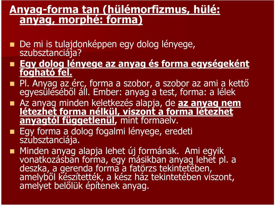 Ember: anyag a test, forma: a lélek Az anyag minden keletkezés alapja, de az anyag nem létezhet forma nélkül, viszont a forma létezhet anyagtól függetlenül, mint formaelv.