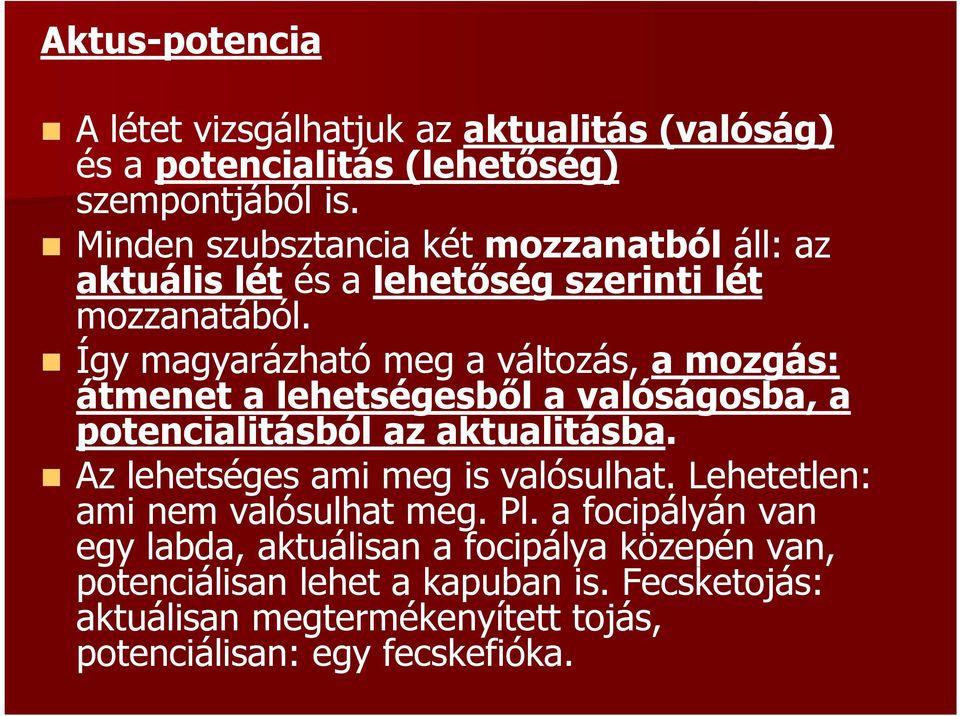 Így magyarázható meg a változás, a mozgás: átmenet a lehetségesből a valóságosba, a potencialitásból az aktualitásba.