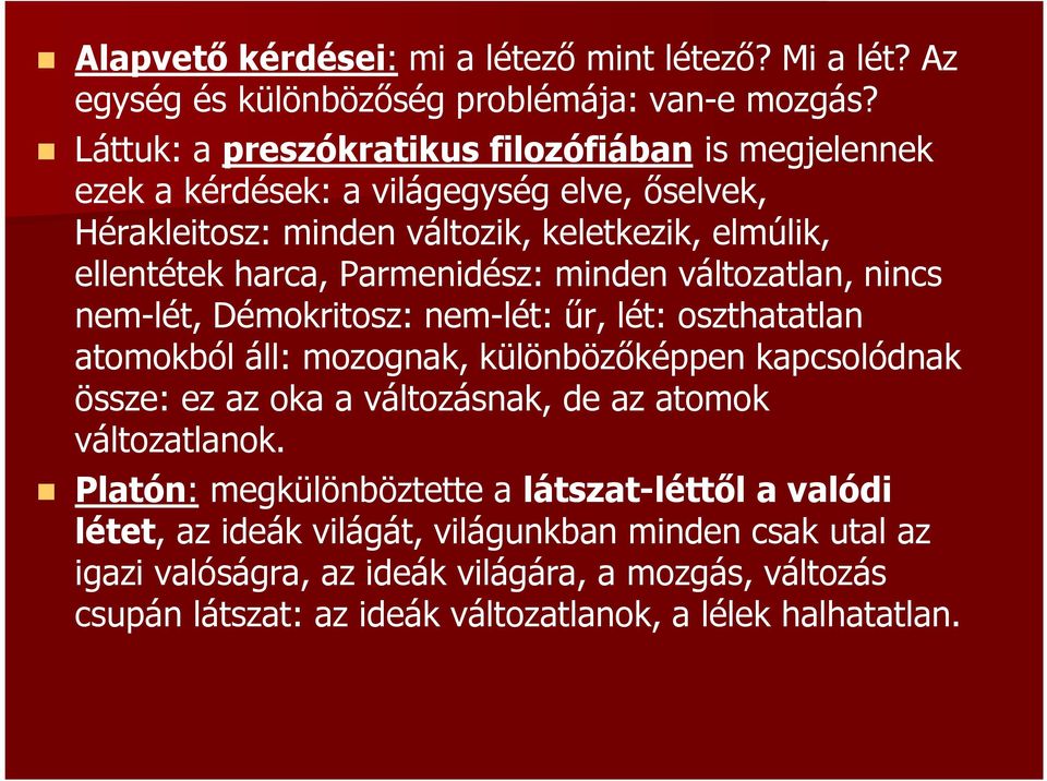 Parmenidész: minden változatlan, nincs nem-lét, Démokritosz: nem-lét: űr, lét: oszthatatlan atomokból áll: mozognak, különbözőképpen kapcsolódnak össze: ez az oka a