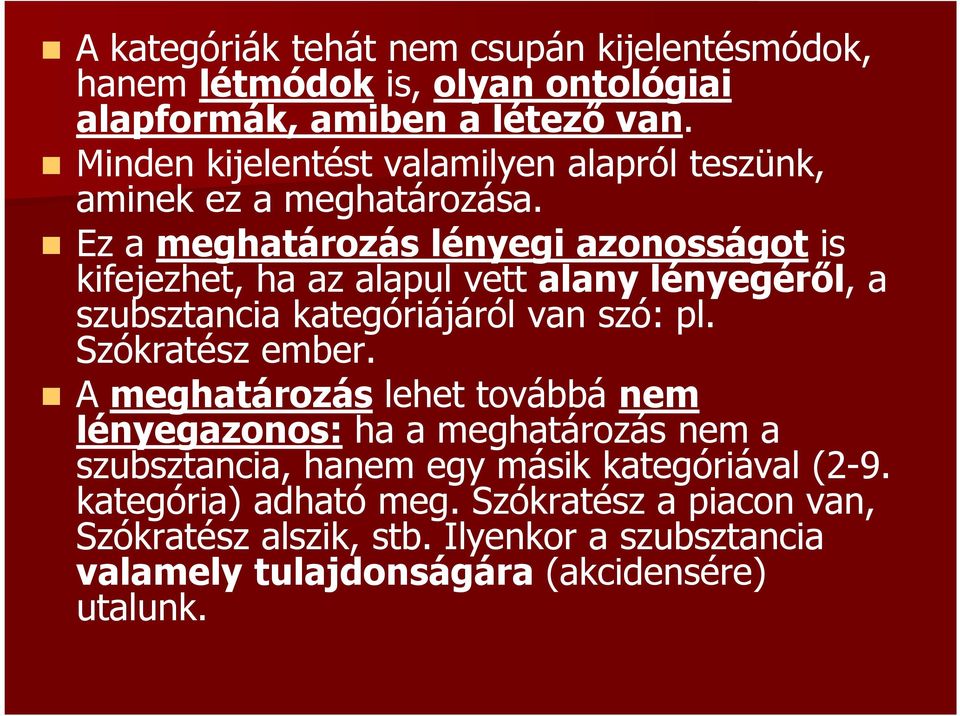 Ez a meghatározás lényegi azonosságot is kifejezhet, ha az alapul vett alany lényegéről, a szubsztancia kategóriájáról van szó: pl. Szókratész ember.