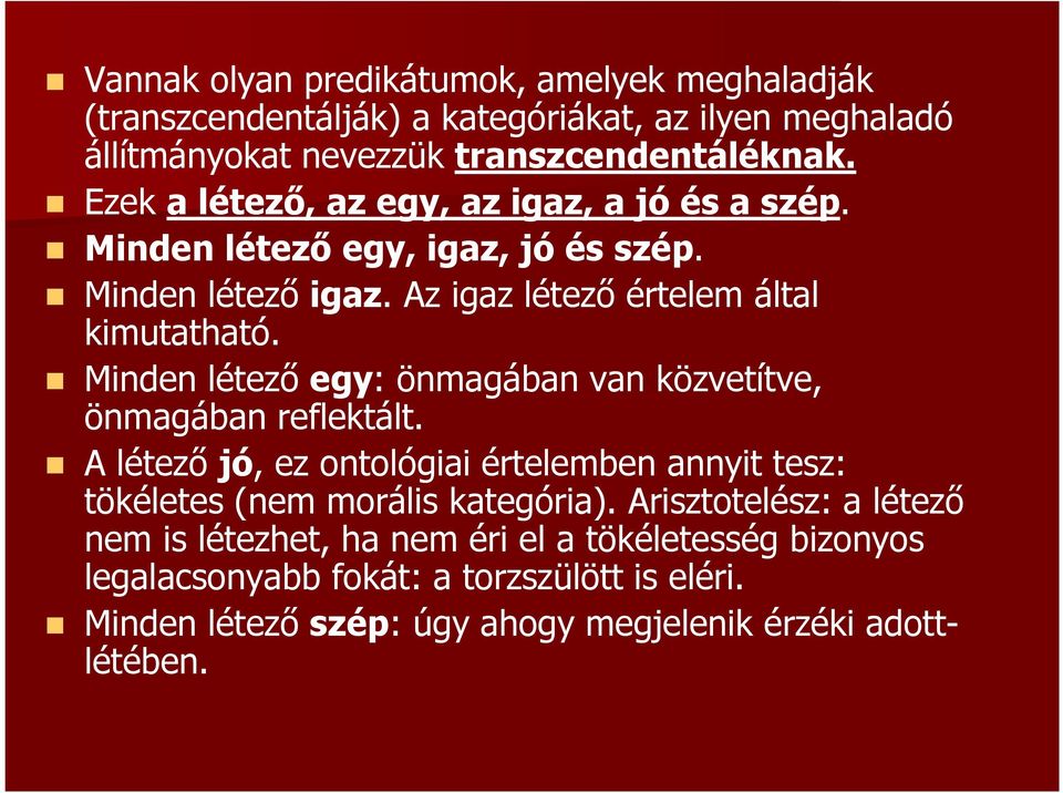 Minden létező egy: önmagában van közvetítve, önmagában reflektált. A létező jó, ez ontológiai értelemben annyit tesz: tökéletes (nem morális kategória).