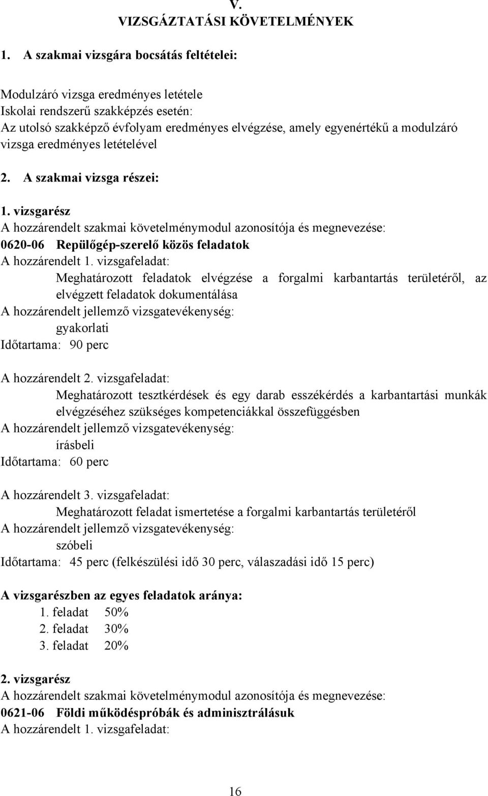 eredményes letételével 2. szakmai vizsga részei: 1. vizsgarész hozzárendelt szakmai követelménymodul azonosítója és megnevezése: 0620-06 Repülőgép-szerelő közös feladatok hozzárendelt 1.