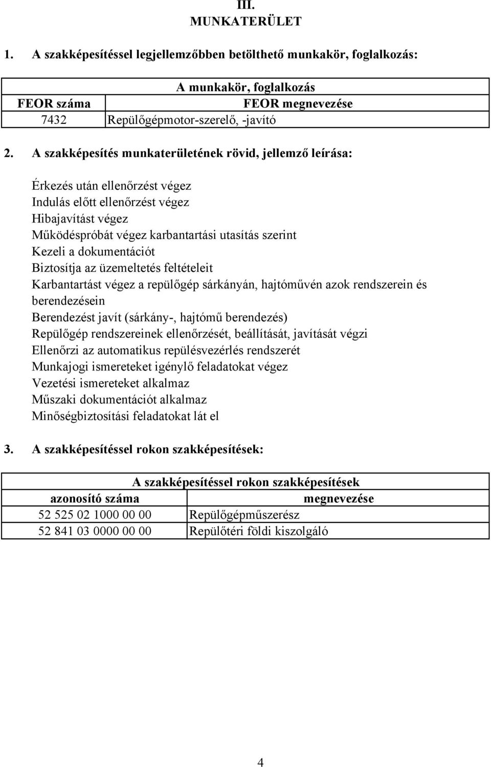 dokumentációt iztosítja az üzemeltetés feltételeit Karbantartást végez a repülőgép sárkányán, hajtóművén azok rendszerein és berendezésein erendezést javít (sárkány-, hajtómű berendezés) Repülőgép