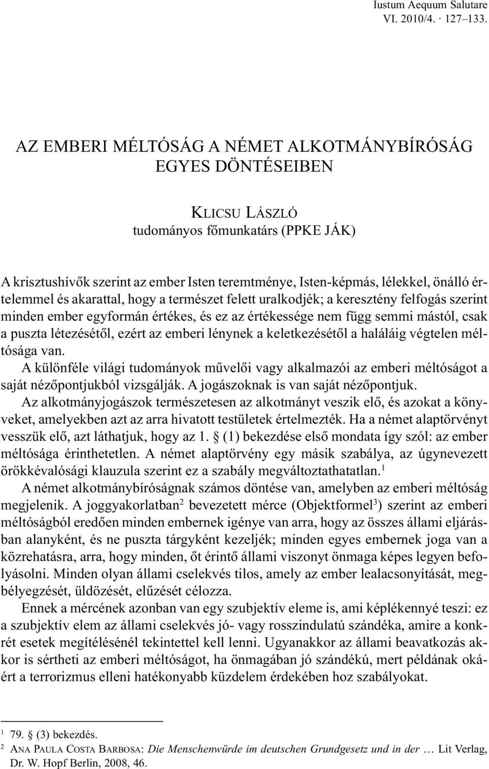 értelemmel és akarattal, hogy a természet felett uralkodjék; a keresztény felfogás szerint minden ember egyformán értékes, és ez az értékessége nem függ semmi mástól, csak a puszta létezésétõl, ezért