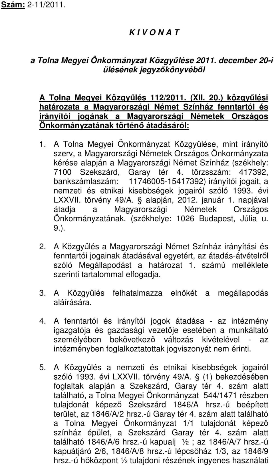 A Tolna Megyei Önkormányzat Közgyűlése, mint irányító szerv, a Magyarországi Németek Országos Önkormányzata kérése alapján a Magyarországi Német Színház (székhely: 7100 Szekszárd, Garay tér 4.