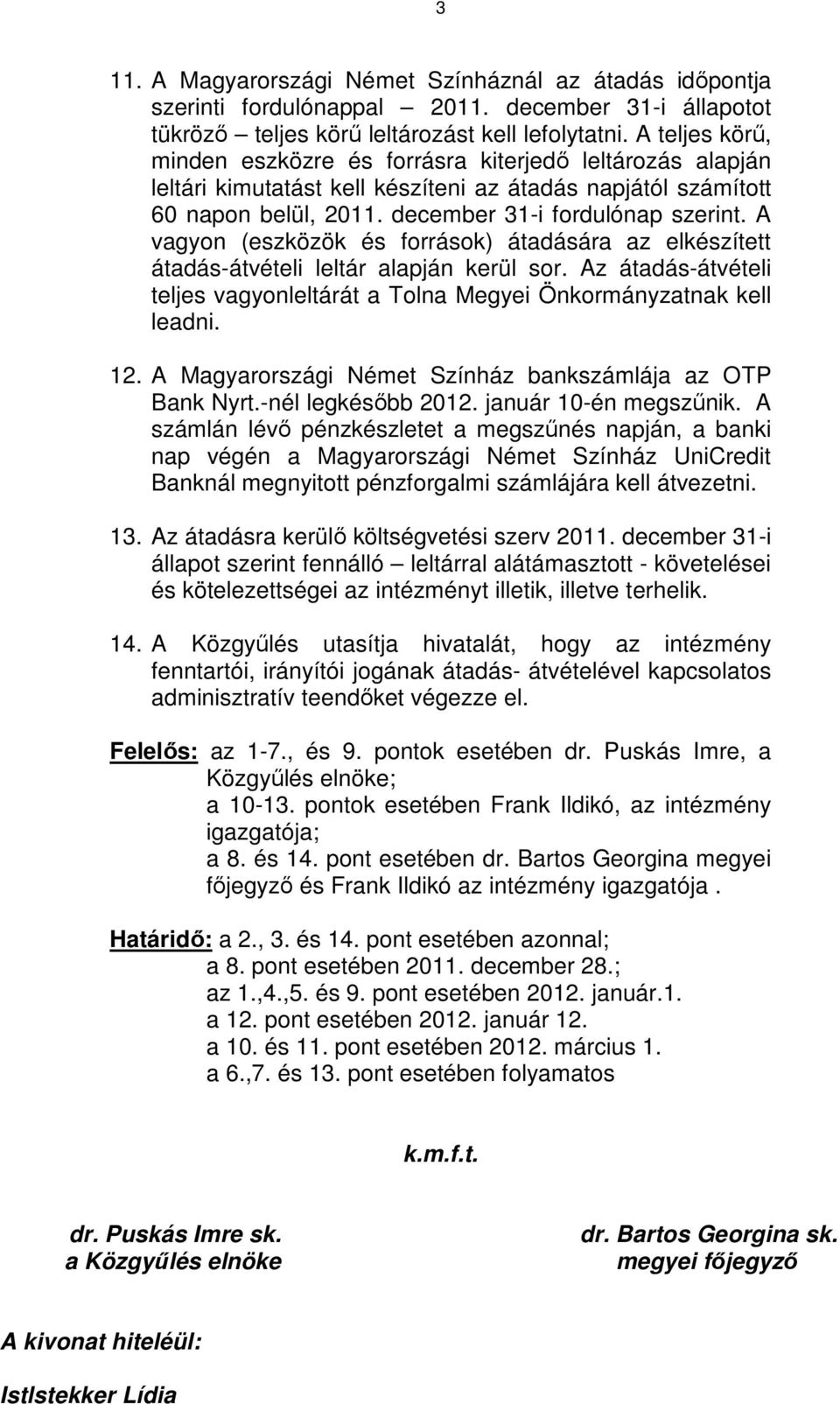 A vagyon (eszközök és források) átadására az elkészített átadás-átvételi leltár alapján kerül sor. Az átadás-átvételi teljes vagyonleltárát a Tolna Megyei Önkormányzatnak kell leadni. 12.