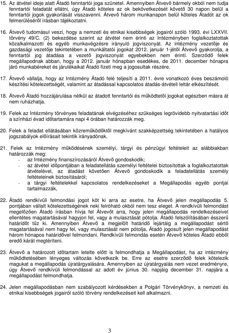 Átvevő három munkanapon belül köteles Átadót az ok felmerüléséről írásban tájékoztatni. 16. Átvevő tudomásul veszi, hogy a nemzeti és etnikai kisebbségek jogairól szóló 1993. évi LXXVII. törvény 49/C.