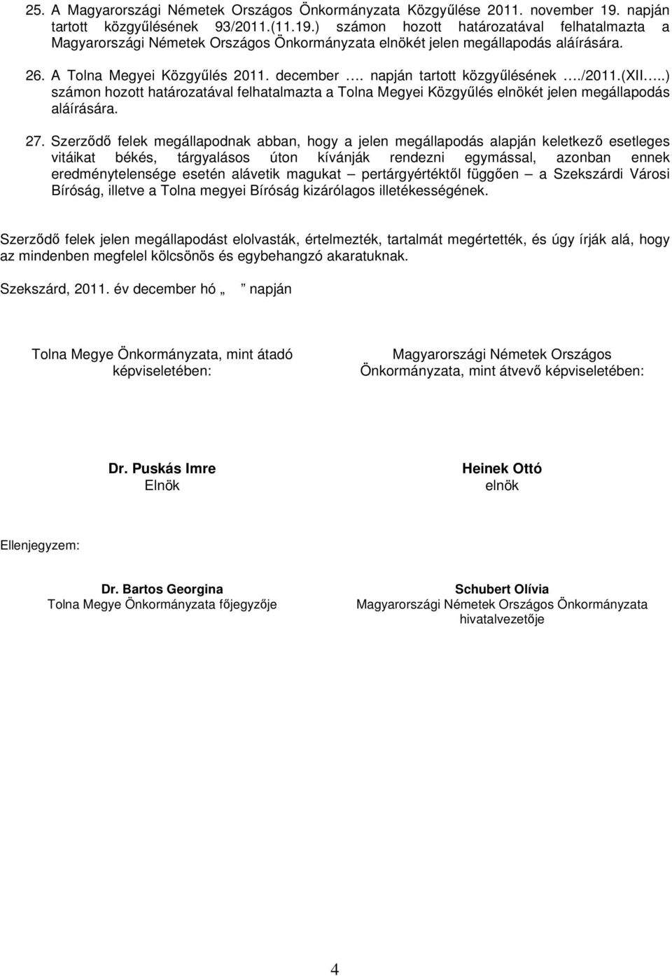 A Tolna Megyei Közgyűlés 2011. december. napján tartott közgyűlésének./2011.(xii..) számon hozott határozatával felhatalmazta a Tolna Megyei Közgyűlés elnökét jelen megállapodás aláírására. 27.