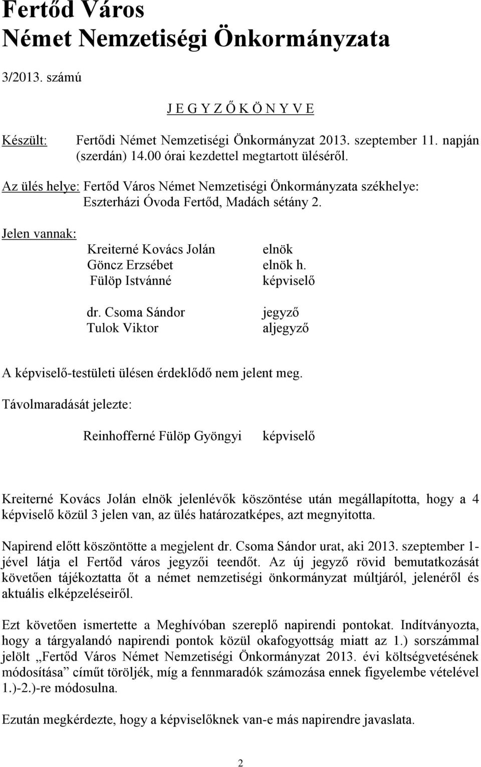 Jelen vannak: Kreiterné Kovács Jolán elnök Göncz Erzsébet elnök h. Fülöp Istvánné képviselő dr. Csoma Sándor Tulok Viktor jegyző aljegyző A képviselő-testületi ülésen érdeklődő nem jelent meg.