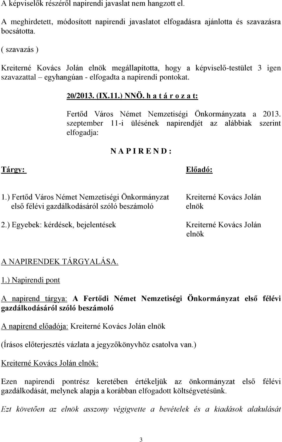 h a t á r o z a t: Fertőd Város Német Nemzetiségi Önkormányzata a 2013. szeptember 11-i ülésének napirendjét az alábbiak szerint elfogadja: N A P I R E N D : Tárgy: Előadó: 1.