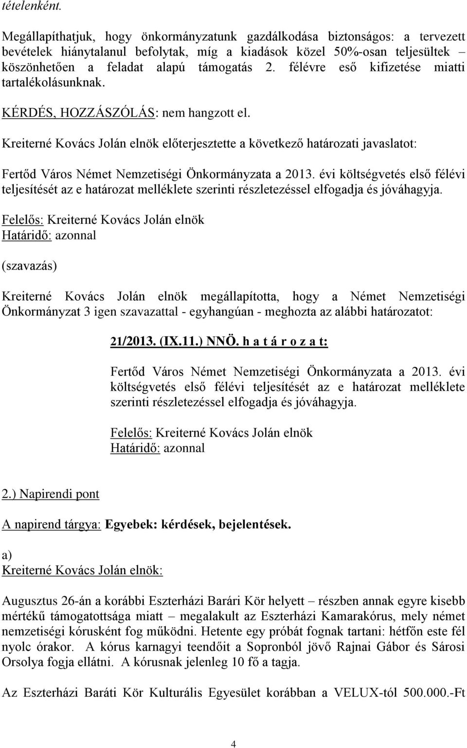 félévre eső kifizetése miatti tartalékolásunknak. Kreiterné Kovács Jolán elnök előterjesztette a következő határozati javaslatot: Fertőd Város Német Nemzetiségi Önkormányzata a 2013.