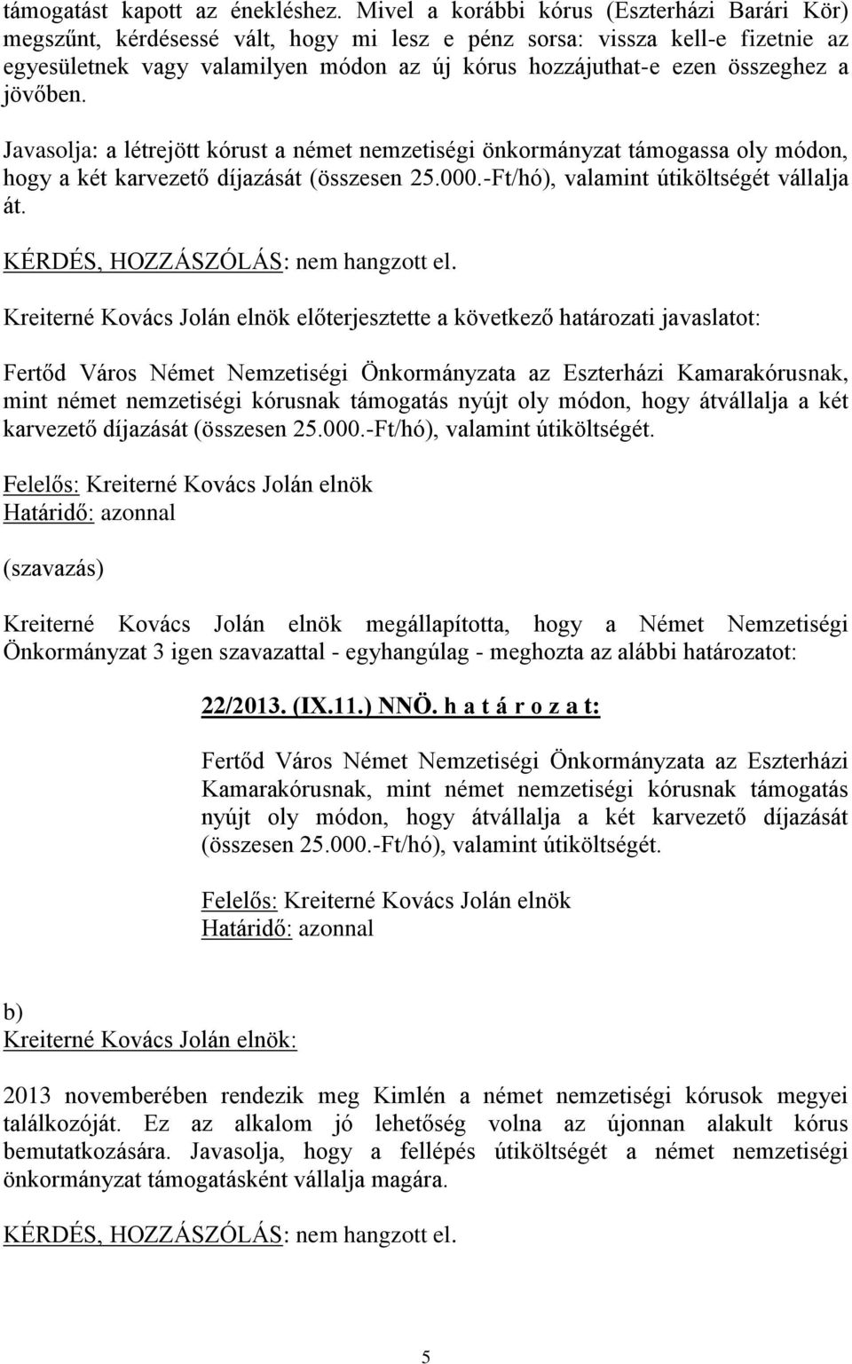 összeghez a jövőben. Javasolja: a létrejött kórust a német nemzetiségi önkormányzat támogassa oly módon, hogy a két karvezető díjazását (összesen 25.000.-Ft/hó), valamint útiköltségét vállalja át.