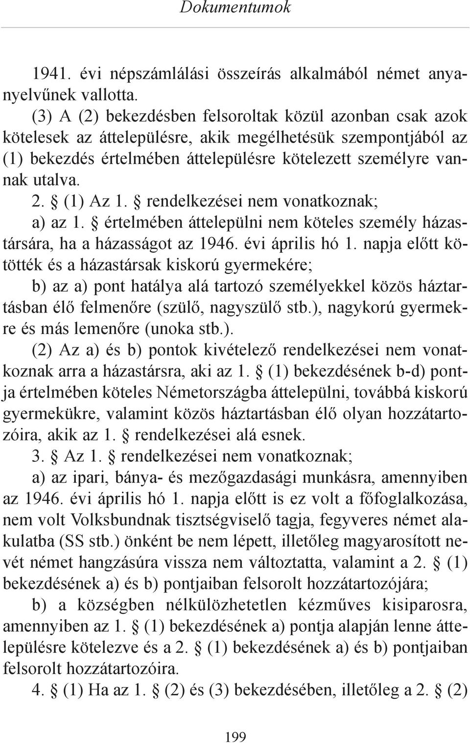 (1) Az 1. rendelkezései nem vonatkoznak; a) az 1. értelmében áttelepülni nem köteles személy házastársára, ha a házasságot az 1946. évi április hó 1.
