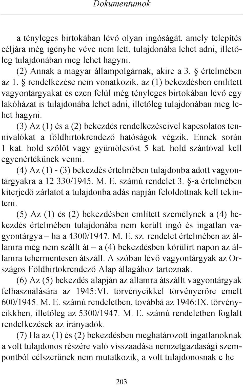 rendelkezése nem vonatkozik, az (1) bekezdésben említett vagyontárgyakat és ezen felül még tényleges birtokában lévő egy lakóházat is tulajdonába lehet adni, illetőleg tulajdonában meg lehet hagyni.