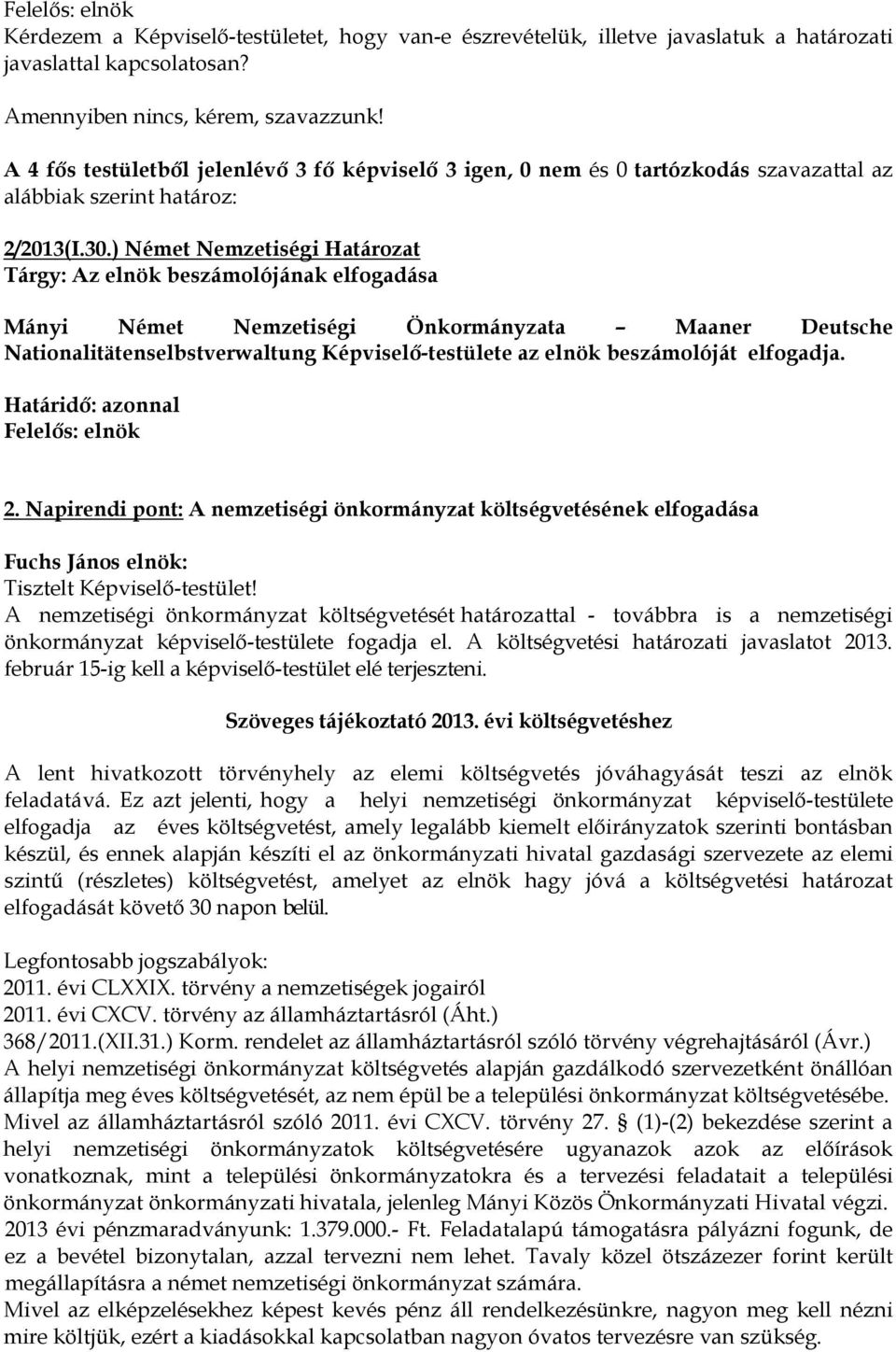 ) Német Nemzetiségi Határozat Tárgy: Az elnök beszámolójának elfogadása Mányi Német Nemzetiségi Önkormányzata Maaner Deutsche Nationalitätenselbstverwaltung Képviselő-testülete az elnök beszámolóját