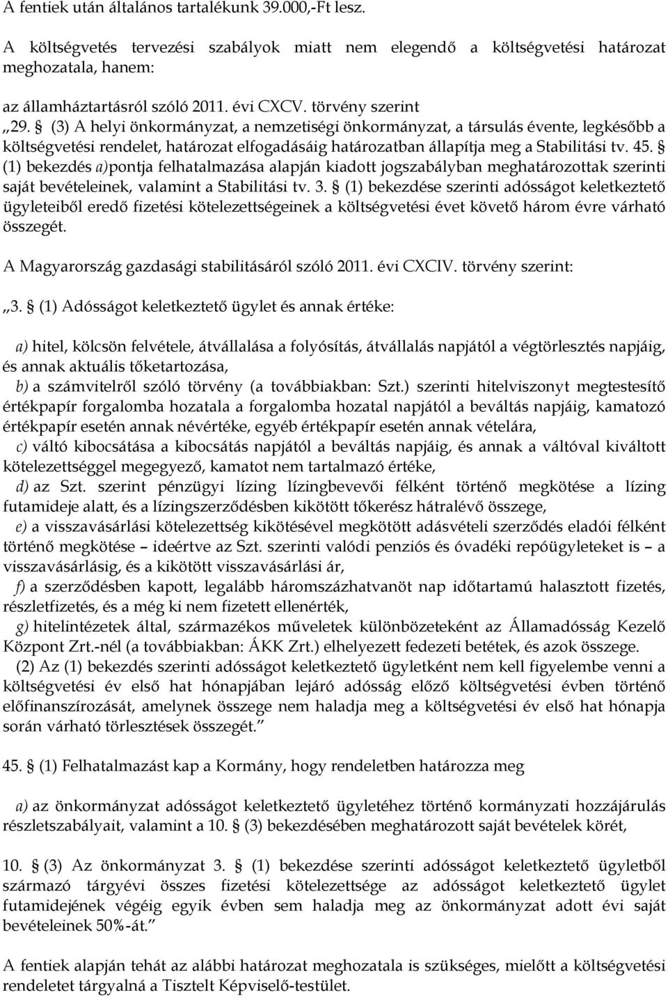 (1) bekezdés a)pontja felhatalmazása alapján kiadott jogszabályban meghatározottak szerinti saját bevételeinek, valamint a Stabilitási tv. 3.