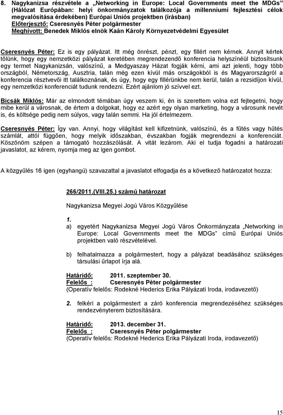 Annyit kértek tőlünk, hogy egy nemzetközi pályázat keretében megrendezendő konferencia helyszínéül biztosítsunk egy termet Nagykanizsán, valószínű, a Medgyaszay Házat fogják kérni, ami azt jelenti,