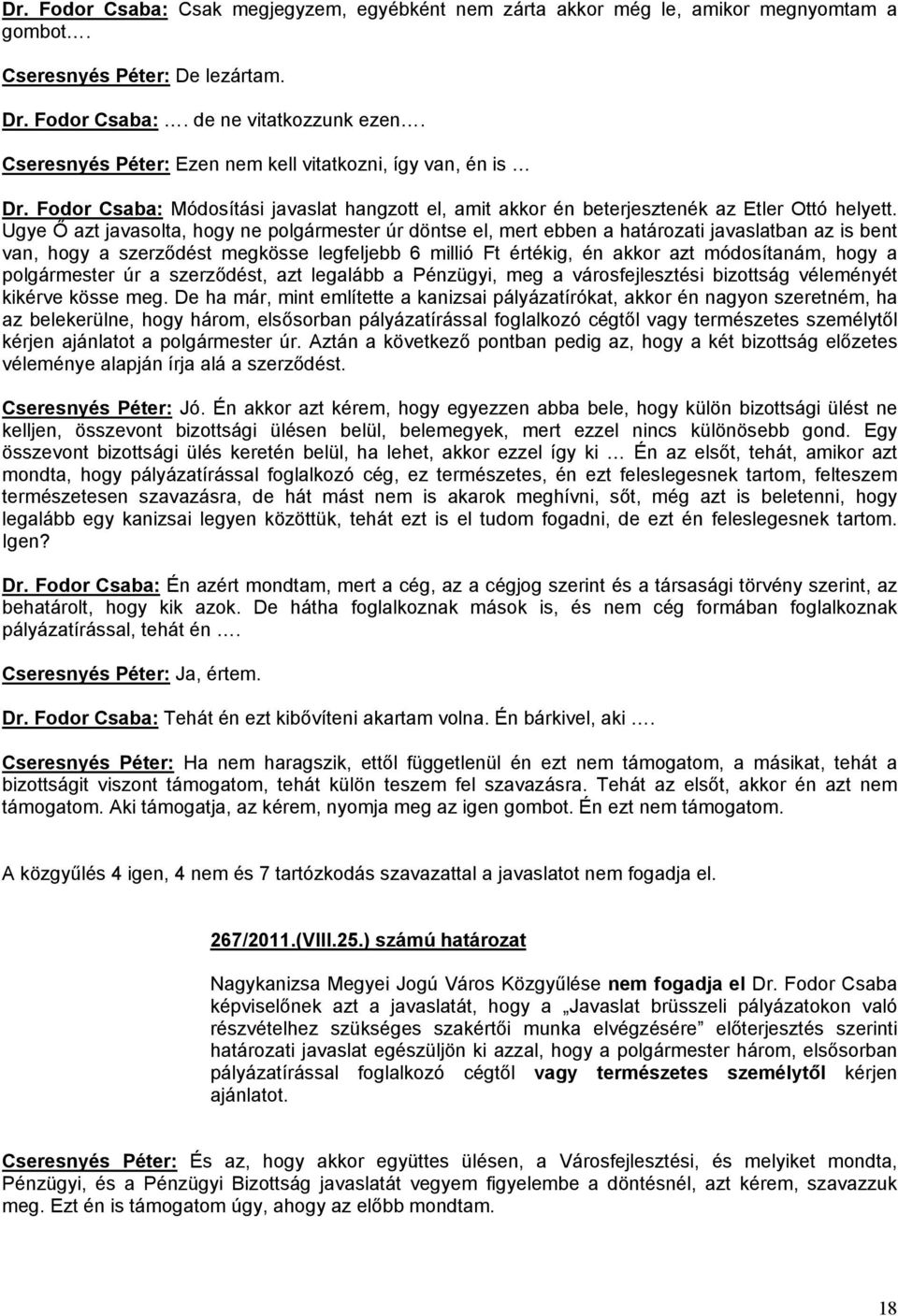 Ugye Ő azt javasolta, hogy ne polgármester úr döntse el, mert ebben a határozati javaslatban az is bent van, hogy a szerződést megkösse legfeljebb 6 millió Ft értékig, én akkor azt módosítanám, hogy