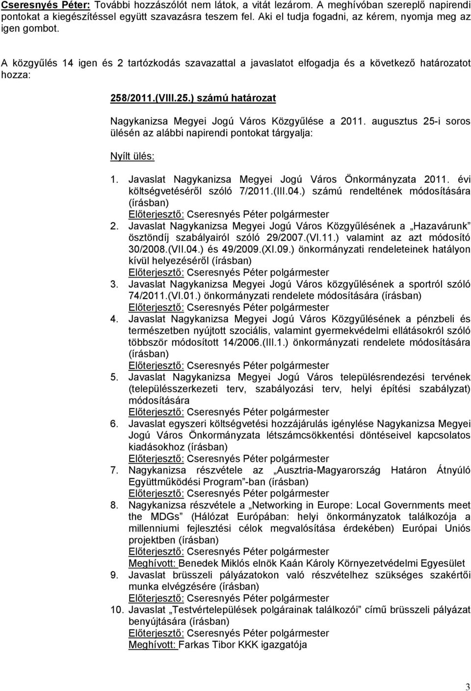 /2011.(VIII.25.) számú határozat Nagykanizsa Megyei Jogú Város Közgyűlése a 2011. augusztus 25-i soros ülésén az alábbi napirendi pontokat tárgyalja: Nyílt ülés: 1.