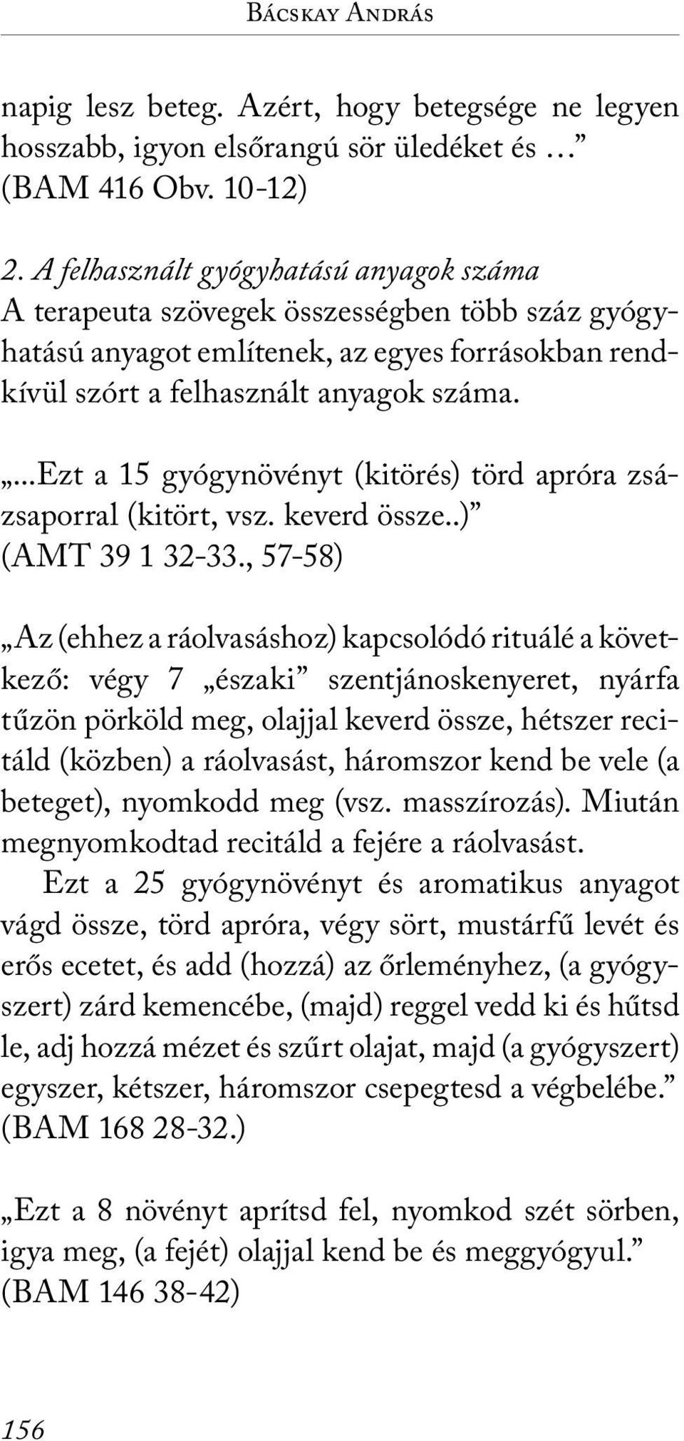 ...ezt a 15 gyógynövényt (kitörés) törd apróra zsázsaporral (kitört, vsz. keverd össze..) (AMT 39 1 32-33.