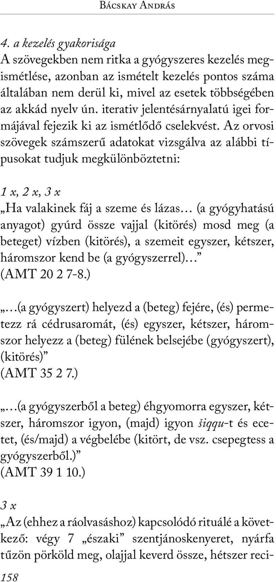 iterativ jelentésárnyalatú igei formájával fejezik ki az ismétlődő cselekvést.