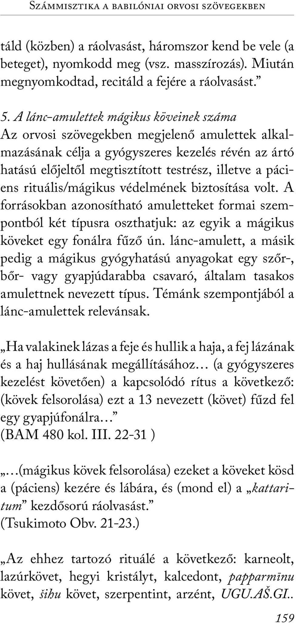 rituális/mágikus védelmének biztosítása volt. A forrásokban azonosítható amuletteket formai szempontból két típusra oszthatjuk: az egyik a mágikus köveket egy fonálra fűző ún.
