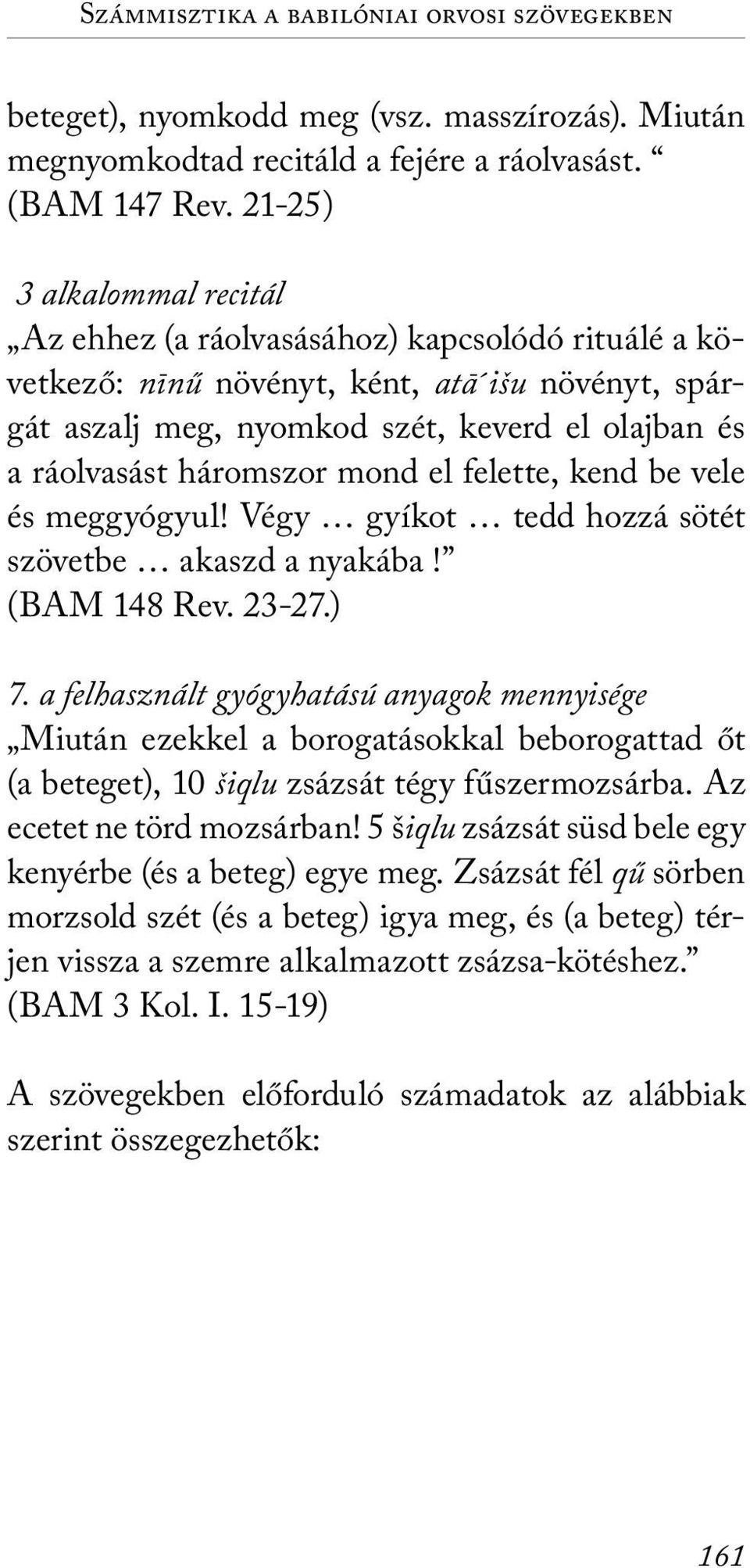 háromszor mond el felette, kend be vele és meggyógyul! Végy gyíkot tedd hozzá sötét szövetbe akaszd a nyakába! (BAM 148 Rev. 23-27.) 7.
