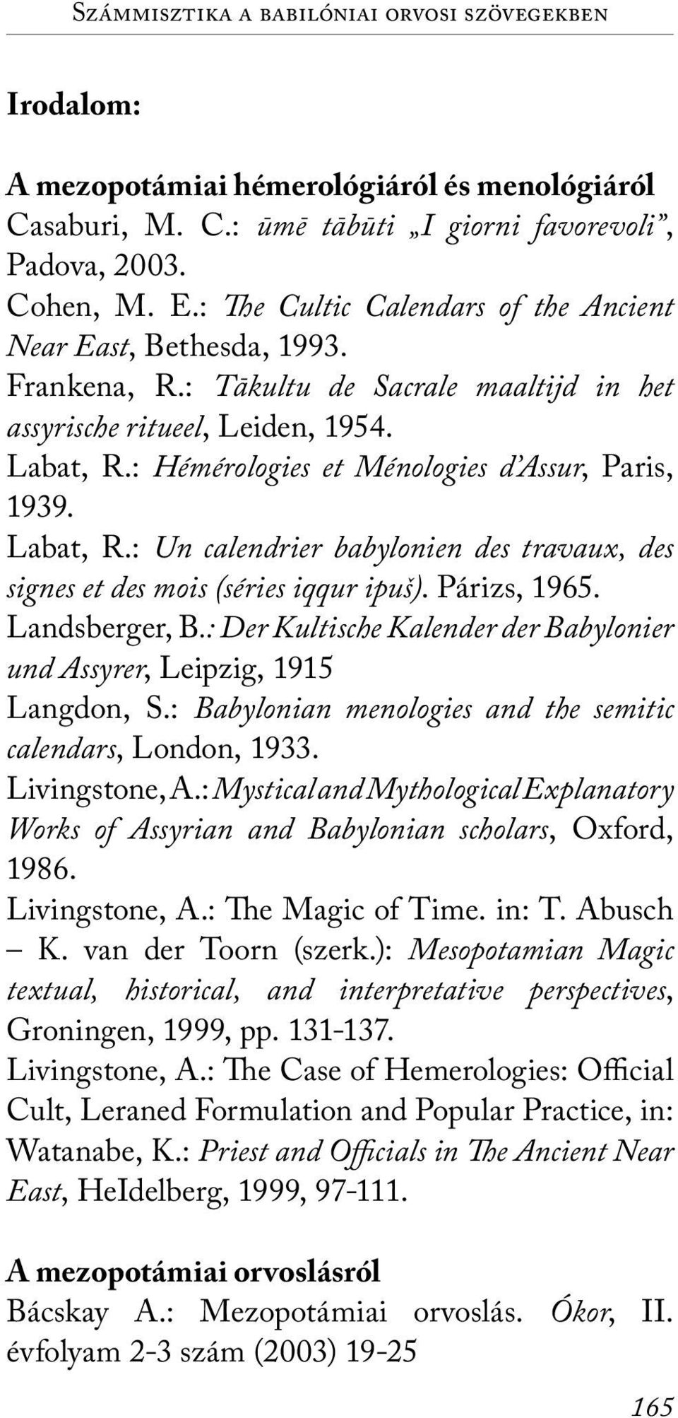 : Hémérologies et Ménologies d Assur, Paris, 1939. Labat, R.: Un calendrier babylonien des travaux, des signes et des mois (séries iqqur ipuš). Párizs, 1965. Landsberger, B.