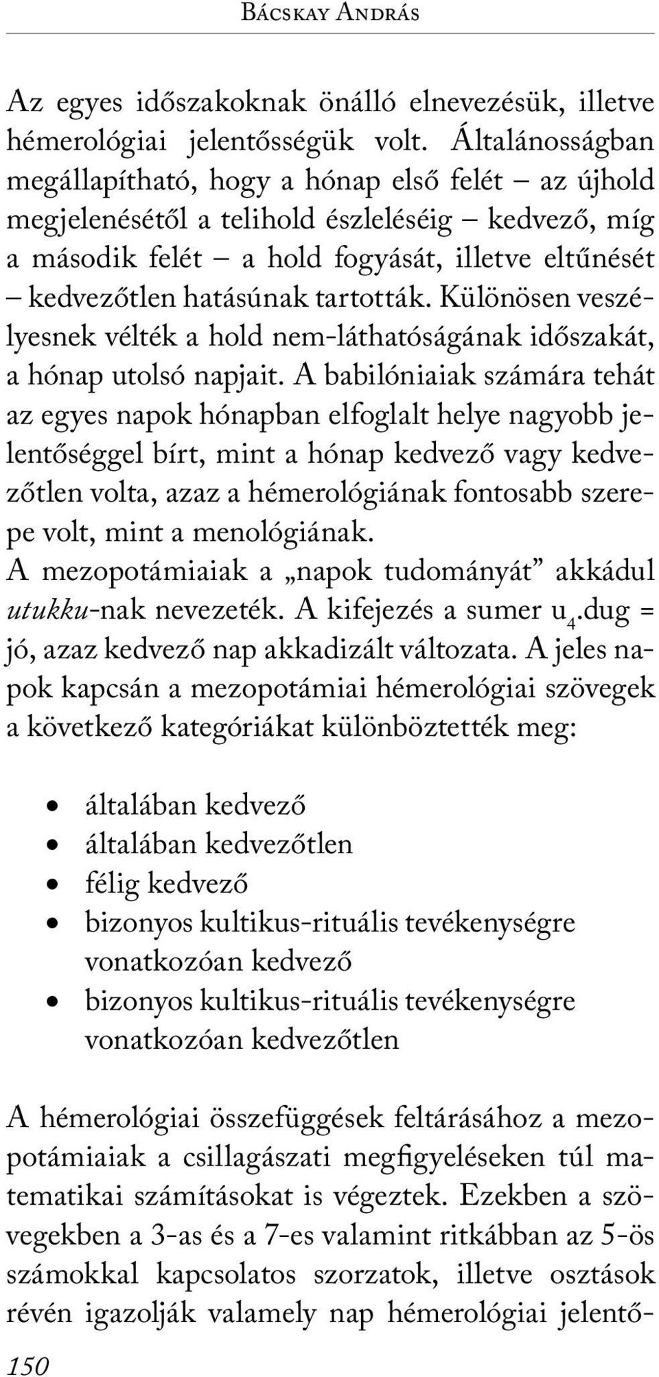 Különösen veszélyesnek vélték a hold nem-láthatóságának időszakát, a hónap utolsó napjait.