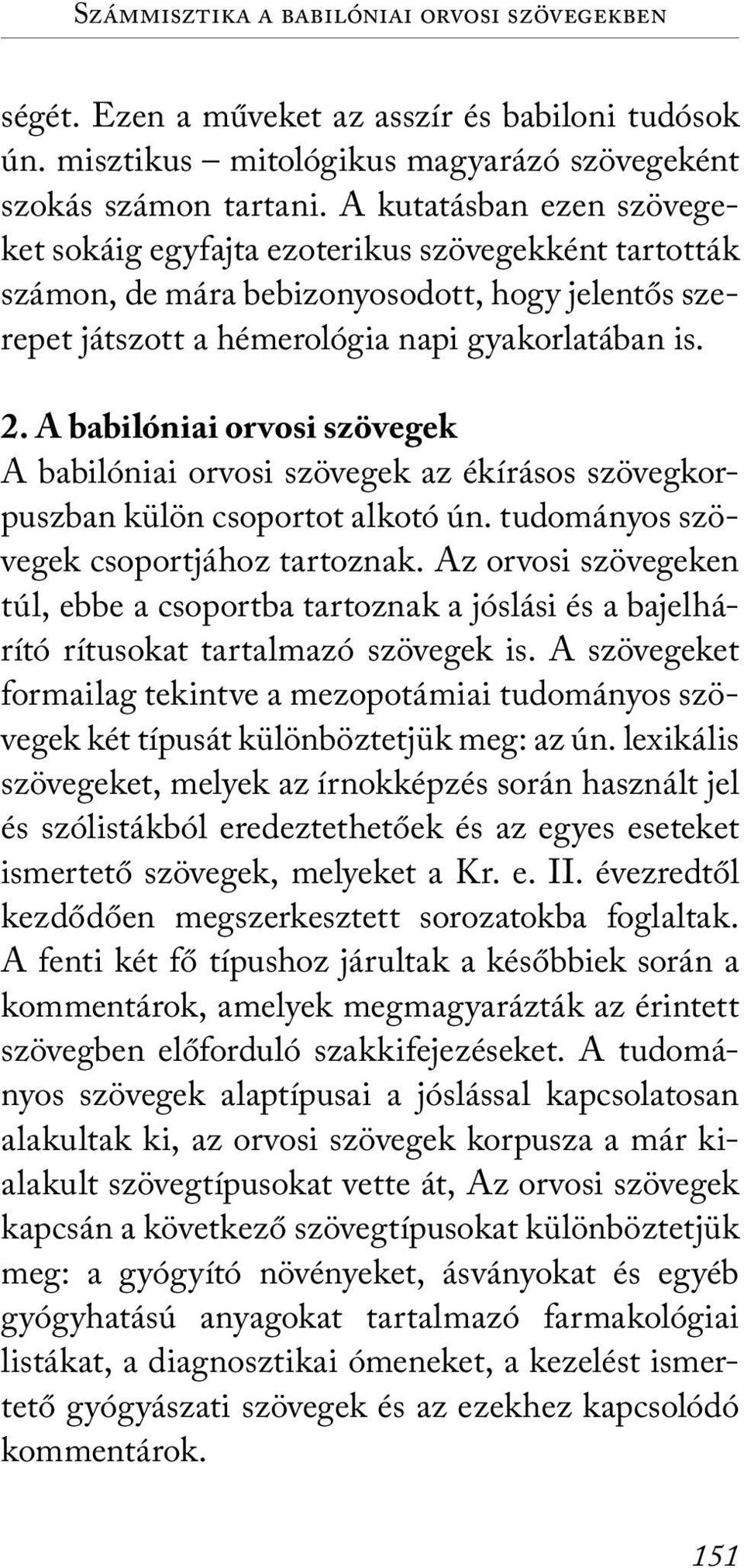 A babilóniai orvosi szövegek A babilóniai orvosi szövegek az ékírásos szövegkorpuszban külön csoportot alkotó ún. tudományos szövegek csoportjához tartoznak.
