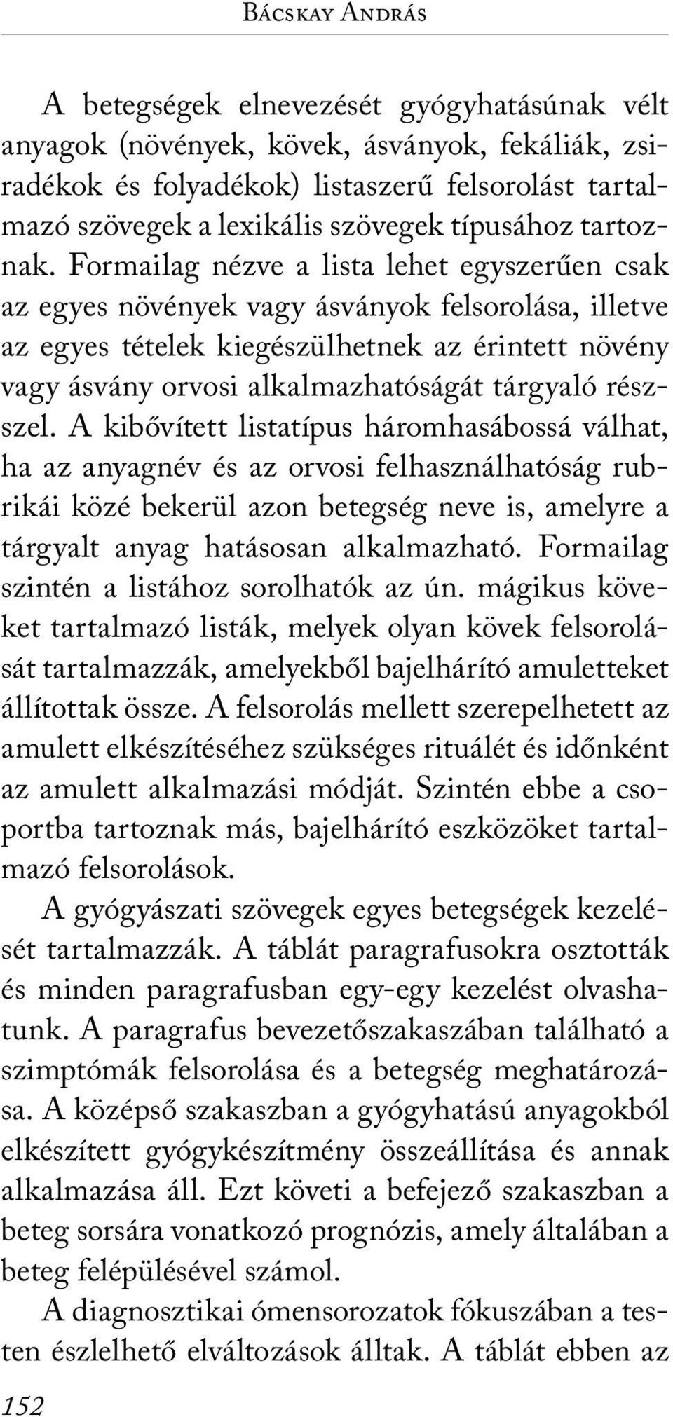 Formailag nézve a lista lehet egyszerűen csak az egyes növények vagy ásványok felsorolása, illetve az egyes tételek kiegészülhetnek az érintett növény vagy ásvány orvosi alkalmazhatóságát tárgyaló