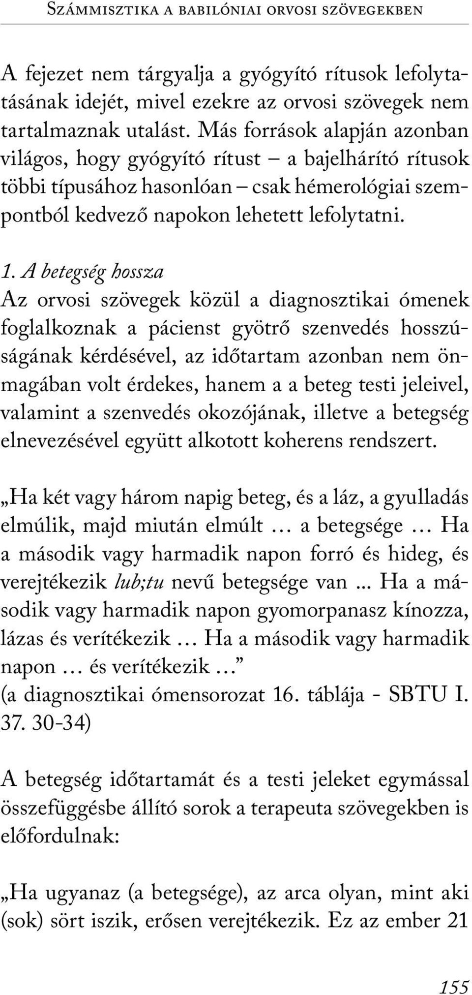 A betegség hossza Az orvosi szövegek közül a diagnosztikai ómenek foglalkoznak a pácienst gyötrő szenvedés hosszúságának kérdésével, az időtartam azonban nem önmagában volt érdekes, hanem a a beteg
