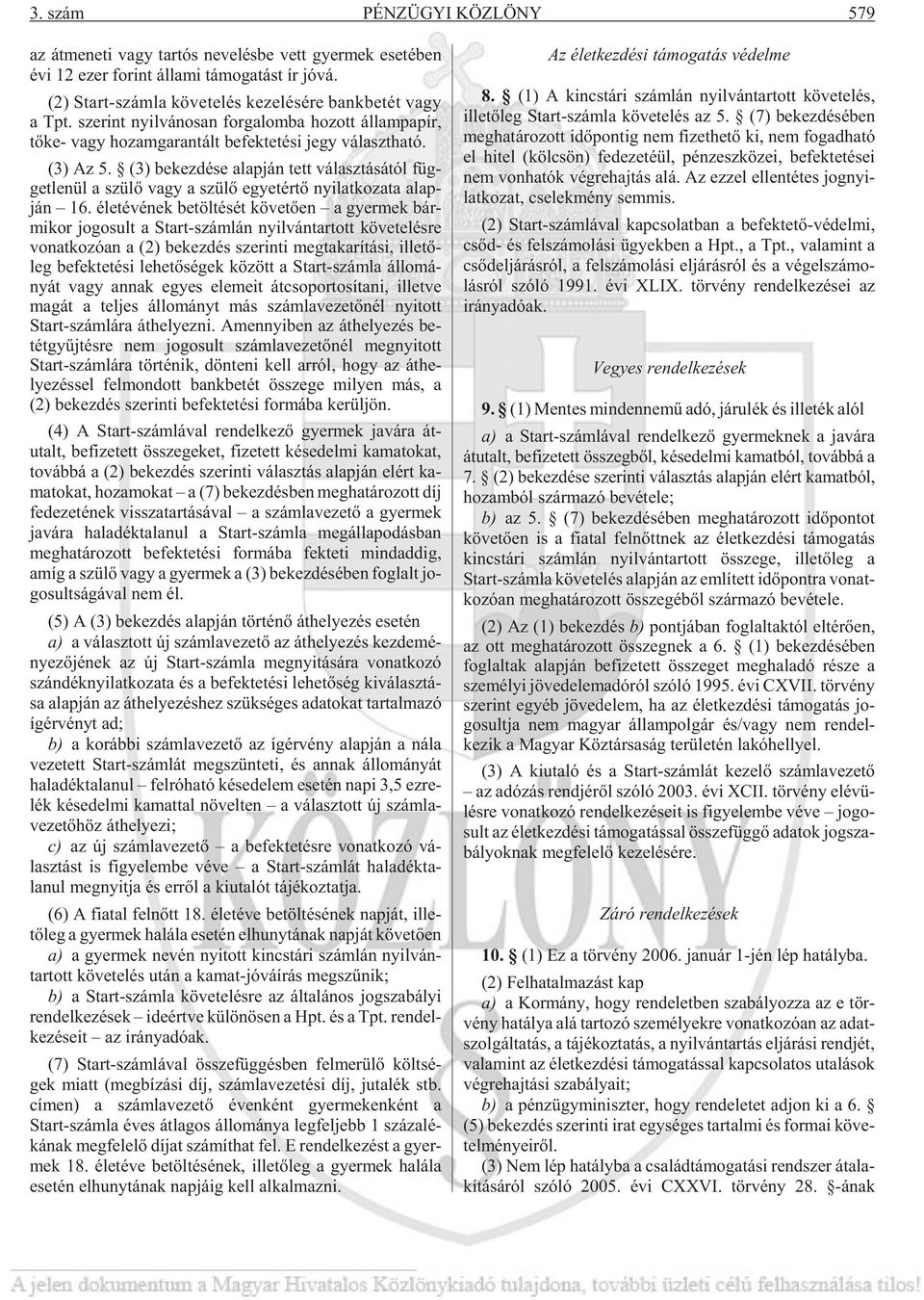 (3) Az 5. (3) be kez dé se alap ján tett vá lasz tá sá tól füg - get le nül a szü lõ vagy a szü lõ egyet ér tõ nyi lat ko za ta alap - ján 16.